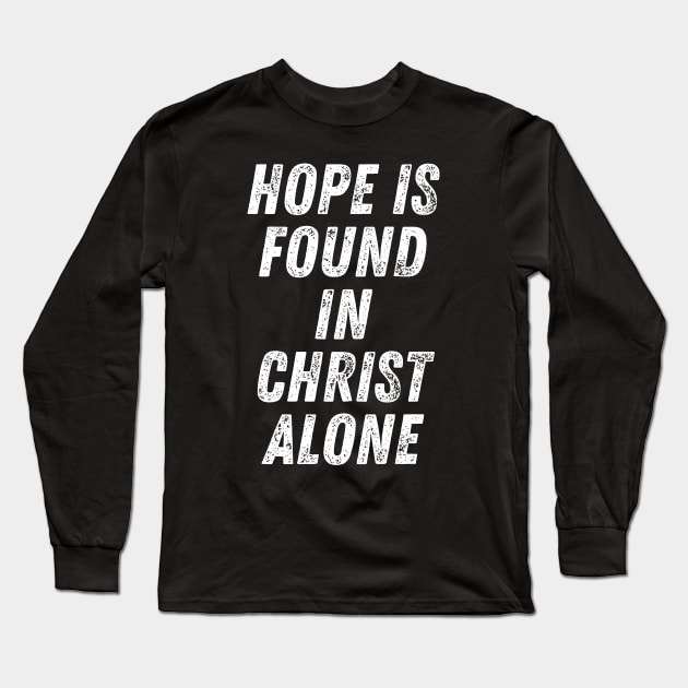 Christian Quote Hope is Found in Christ Alone Long Sleeve T-Shirt by Art-Jiyuu